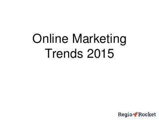 Online Marketing
Trends 2015
 