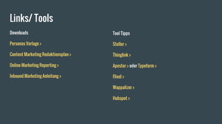 Links/ Tools
Downloads
Personas Vorlage >
Content Marketing Redaktionsplan >
Online Marketing Reporting >
Inbound Marketing Anleitung >
Tool Tipps
Steller >
Thinglink >
Apester > oder Typeform >
Flixel >
Wappalizer >
Hubspot >
 