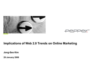 Implications of Web 2.0 Trends on Online Marketing

Jong-Seo Kim

29 January 2008
 