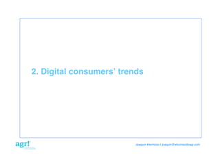 2. Digital consumersʼ trends!

Joaquin Hermoso | joaquin@elcorreodeagr.com!

 