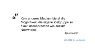 Kein anderes Medium bietet die
Möglichkeit, die eigene Zielgruppe so
exakt anzusprechen wie soziale
Netzwerke.
Tijen Onaran
bit.ly/38ZD4ts_handelsblatt
 