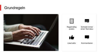 Grundregeln
Regelmäßig
posten
Schreibt immer
einen Text dazu
Liked aktiv Kommentieren
 