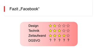 Fazit „Facebook“
Design
Technik
Zeitaufwand
DGSVO
 