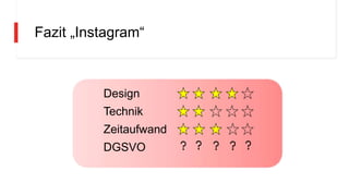 Fazit „Instagram“
Design
Technik
Zeitaufwand
DGSVO
 