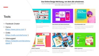 Tools
• Facebook Creator
• Canva
(https://www.canva.com/ )
• Crello
(https://crello.com/de/home/ )
• Ubersuggest
(https://neilpatel.com/de/ubersu
ggest/ )
 