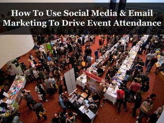 How To Use Social Media & Email
Marketing To Drive Event Attendance
 