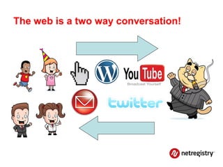 The web is a two way conversation!
 