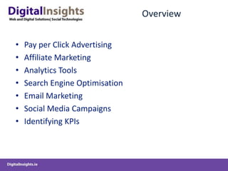 OverviewPay per Click AdvertisingAffiliate MarketingAnalytics ToolsSearch Engine OptimisationEmail MarketingSocial Media CampaignsIdentifying KPIs