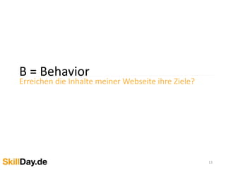B = Behavior
Erreichen die Inhalte meiner Webseite ihre Ziele?
13
 