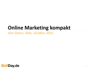 Online Marketing kompakt
Jörn Steinz, Köln, 16.März 2015
1
 