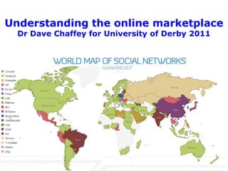 Understanding the online marketplace
  Dr Dave Chaffey for University of Derby 2011
 