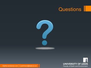 Faculty of Earth and EnvironmentDigifoe.wordpress.com │ b.parkinson@leeds.ac.uk
Questions
 