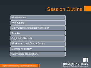 Faculty of Earth and EnvironmentDigifoe.wordpress.com │ b.parkinson@leeds.ac.uk
Session Outline
eAssessment
Why Online
Min...