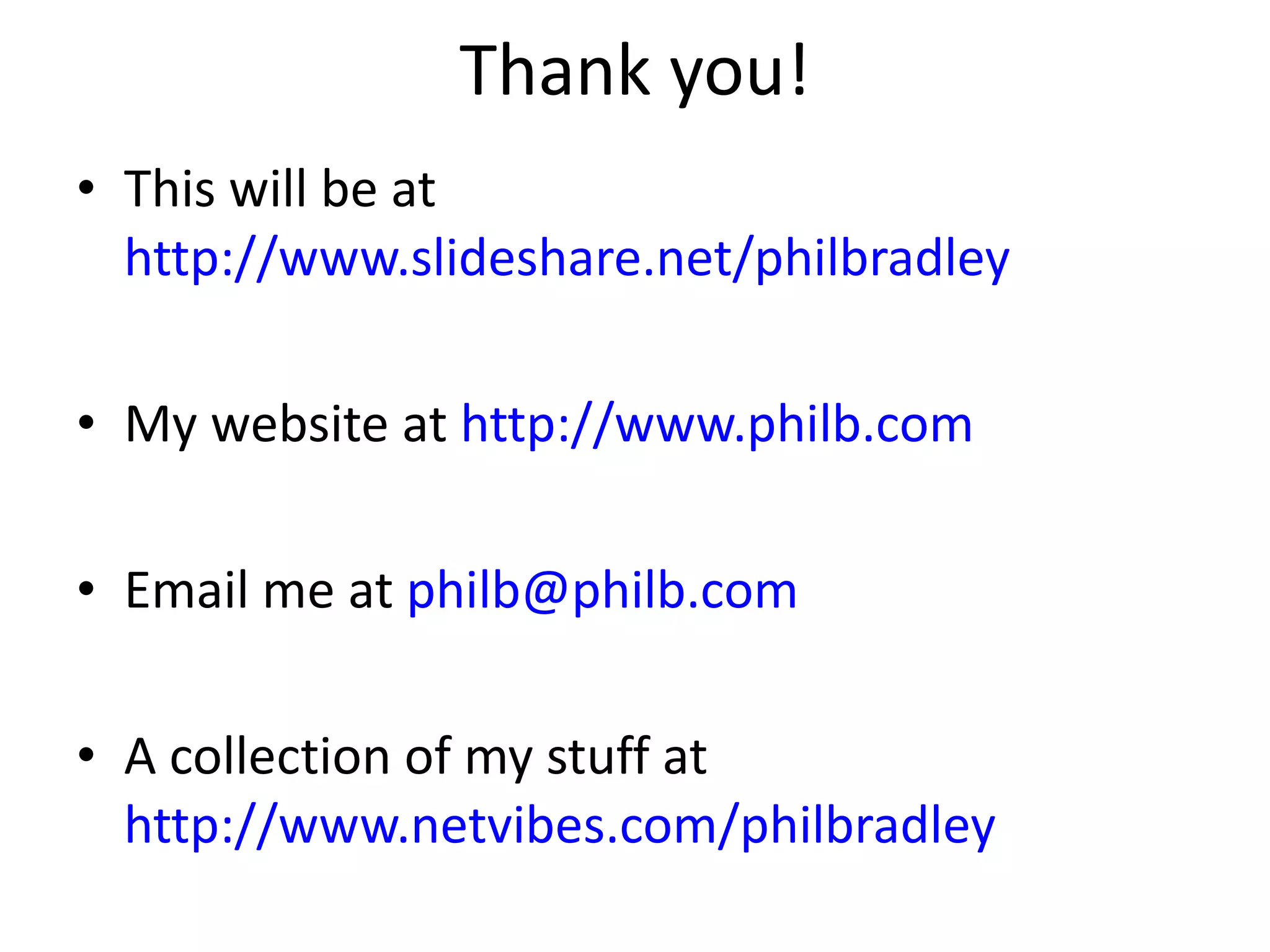 Thank you! This will be at  http://www.slideshare.net/philbradley   My website at  http://www.philb.com Email me at  [email_address]   A collection of my stuff at  http://www.netvibes.com/philbradley   