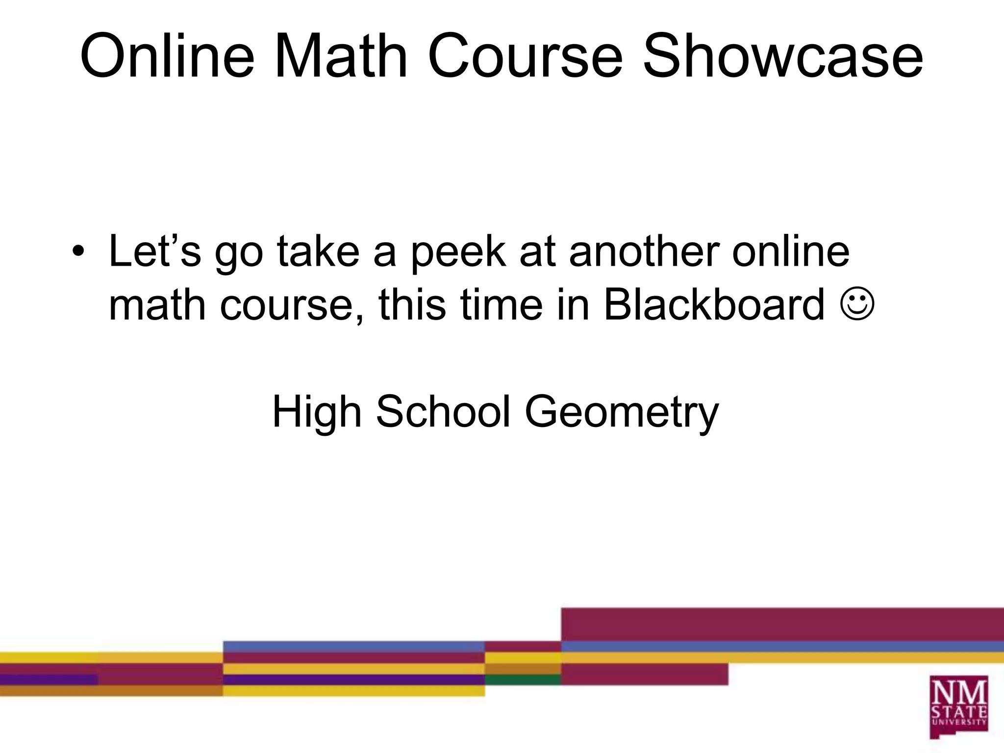 Online Math Course ShowcaseLet’s go take a peek at another online math course, this time in Blackboard 		High School Geometry