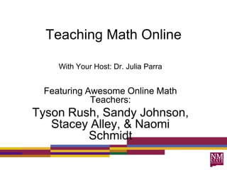 Teaching Math Online With Your Host: Dr. Julia Parra Featuring Awesome Online Math Teachers:  Tyson Rush, Sandy Johnson, Stacey Alley, & Naomi Schmidt 