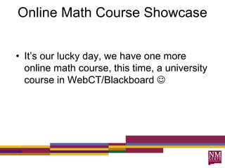 Online Math Course ShowcaseIt’s our lucky day, we have one more online math course, this time, a university course in WebCT/Blackboard 