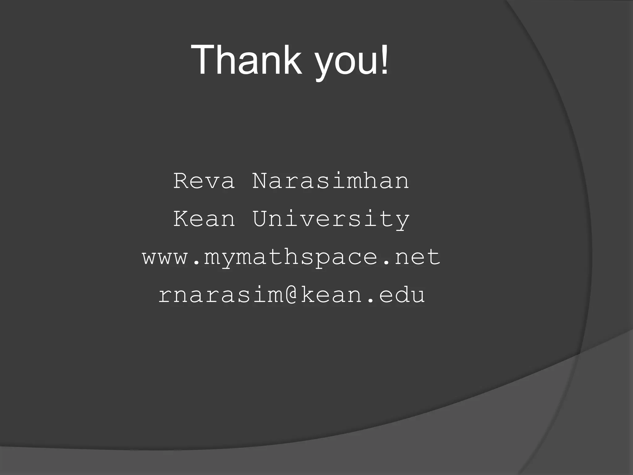Thank you!

  Reva Narasimhan
  Kean University
www.mymathspace.net
 rnarasim@kean.edu
 