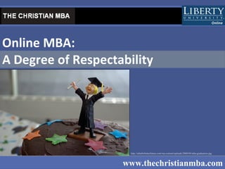 Online MBA:  A Degree of Respectability   www.thechristianmba.com http://mbaforbetterfuture.com/wp-content/uploads/2008/04/mba-graduation.jpg 