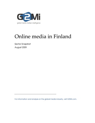 Online media in Finland
Sector Snapshot
August 2009




For information and analysis on the global media industry, visit G2Mi.com.
 