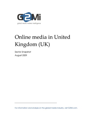 Online media in United
Kingdom (UK)
Sector Snapshot
August 2009




For information and analysis on the global media industry, visit G2Mi.com.
 
