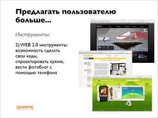 Предлагать пользователю
больше...
Инструменты:
2) WEB 2.0 инструменты:
возможность сделать
свои кеды,
спроектировать кухню,
вести фотоблог с
помощью телефона
 