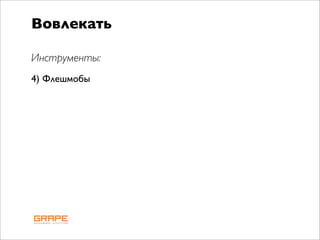 Вовлекать

Инструменты:
4) Флешмобы
 