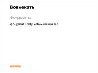 Вовлекать

Инструменты:
5) Augment Realty: мобильная или веб
 