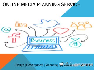 MEDIA OBJECTIVES, STRATEGIES AND PLANNING
ONLINE MEDIA PLANNING SERVICE
Design | Development | Marketing
 