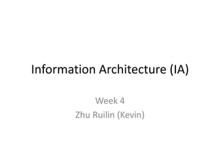 Information Architecture (IA) Week 4  Zhu Ruilin (Kevin) 