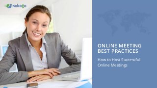 ONLINE MEETING
BEST PRACTICES
How to Host Successful
Online Meetings
 