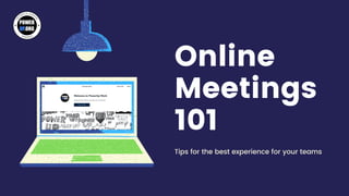 Online
Meetings
101
Tips for the best experience for your teams
 