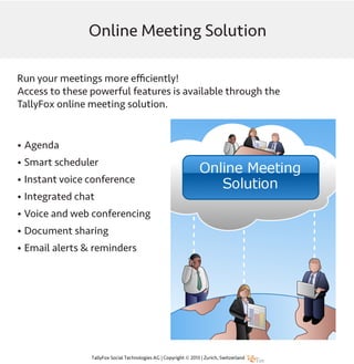Online Meeting Solution
Agenda & summary
Smart scheduler
Instant voice conference
Integrated chat
Voice & web conference
Document sharing
 