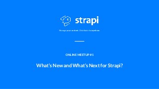 Manage your content. Distribute it anywhere.
ONLINE MEETUP #1
What’s New and What’s Next for Strapi?
 