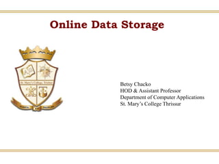 Online Data Storage
Betsy Chacko
HOD & Assistant Professor
Department of Computer Applications
St. Mary’s College Thrissur
 
