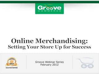 Groove Webinar Series
   February 2012
 