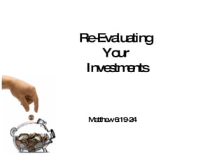 Re-Evaluating  Your  Investments Matthew 6:19-24 
