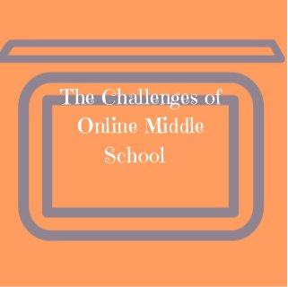 The Challenges of
Online Middle
School
 