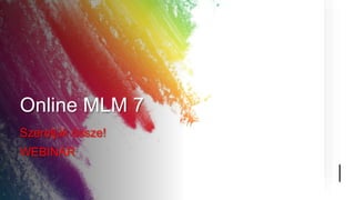 Online MLM 7
Szereljük össze!
WEBINÁR
 