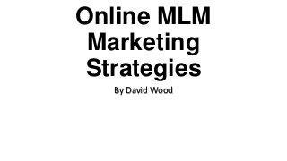 Online MLM
Marketing
Strategies
By David Wood
 