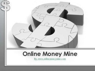 Online Money Mine
By: www.onlinemoneymine.com
 