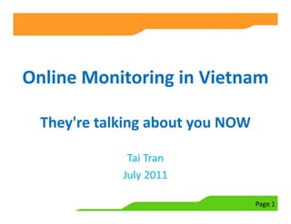 Online Monitoring in Vietnam

  They're talking about you NOW

              Tai Tran
             July 2011

                                  Page 1
 