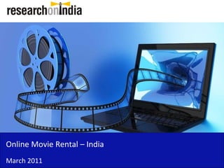 Online Movie Rental – India
March 2011
 