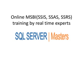 Online MSBI(SSIS, SSAS, SSRS)
training by real time experts
 