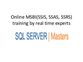 Online MSBI(SSIS, SSAS, SSRS)
training by real time experts
 