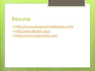 Resurse
 http://www.programmableweb.com/
 http://rest.elkstein.org/
 http://www.w3schools.com
 