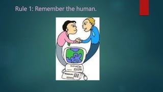 Rule 1: Remember the human.
 