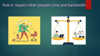 Rule 4: respect other people’s time and bandwidth.
 