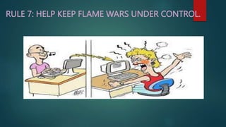 RULE 7: HELP KEEP FLAME WARS UNDER CONTROL.
 