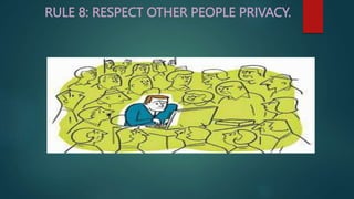RULE 8: RESPECT OTHER PEOPLE PRIVACY.
 